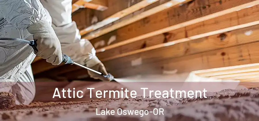 Attic Termite Treatment Lake Oswego-OR