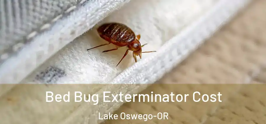 Bed Bug Exterminator Cost Lake Oswego-OR